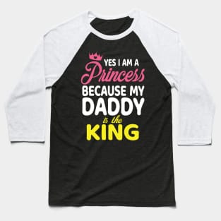 Yes I Am A Princess Because My Daddy Is The King Father Papa Baseball T-Shirt